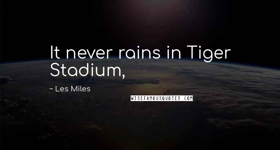 Les Miles Quotes: It never rains in Tiger Stadium,