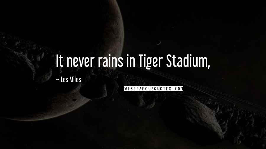 Les Miles Quotes: It never rains in Tiger Stadium,