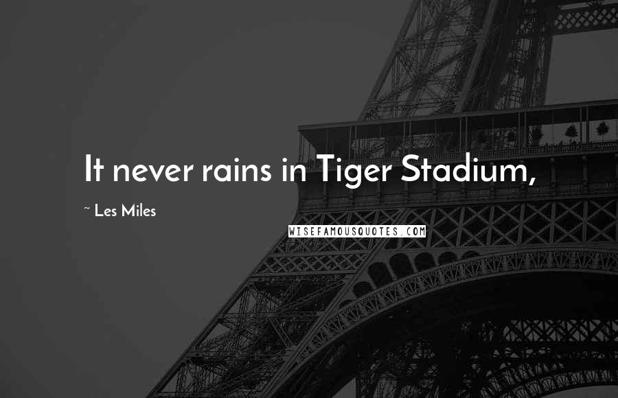 Les Miles Quotes: It never rains in Tiger Stadium,