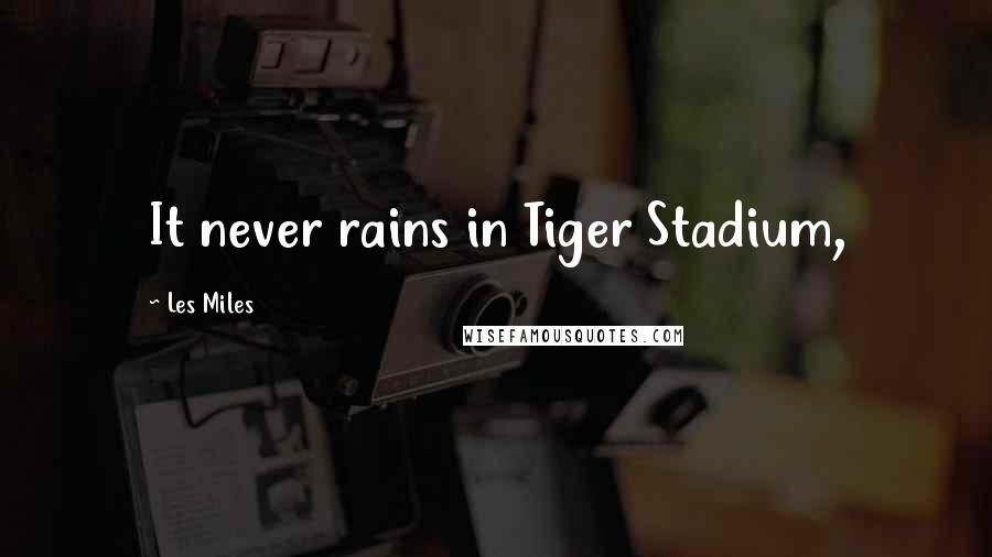 Les Miles Quotes: It never rains in Tiger Stadium,