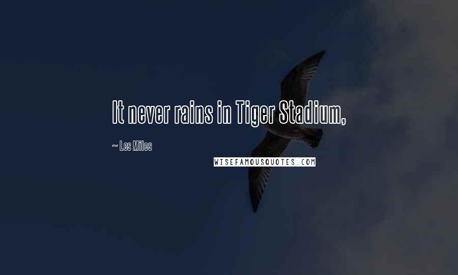 Les Miles Quotes: It never rains in Tiger Stadium,