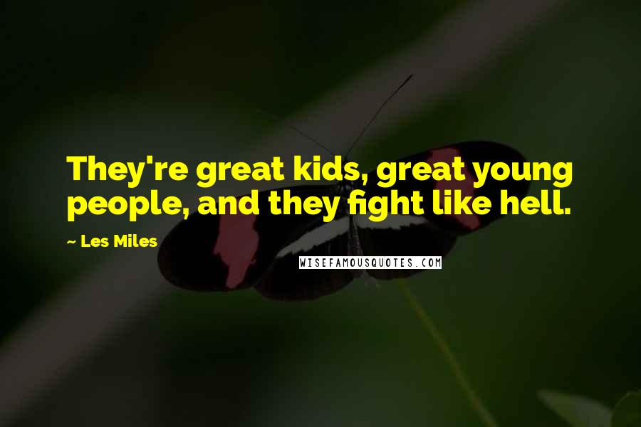 Les Miles Quotes: They're great kids, great young people, and they fight like hell.