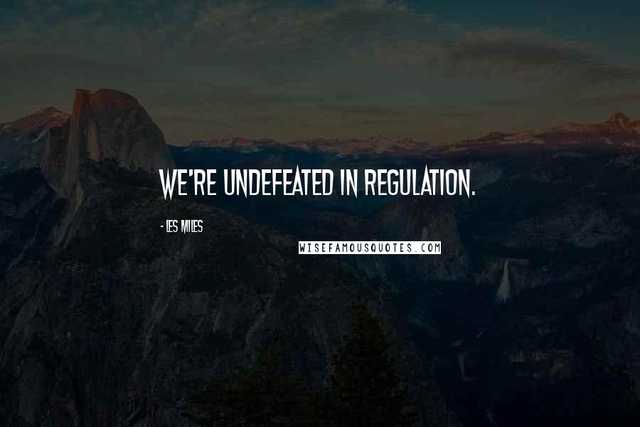 Les Miles Quotes: We're undefeated in regulation.