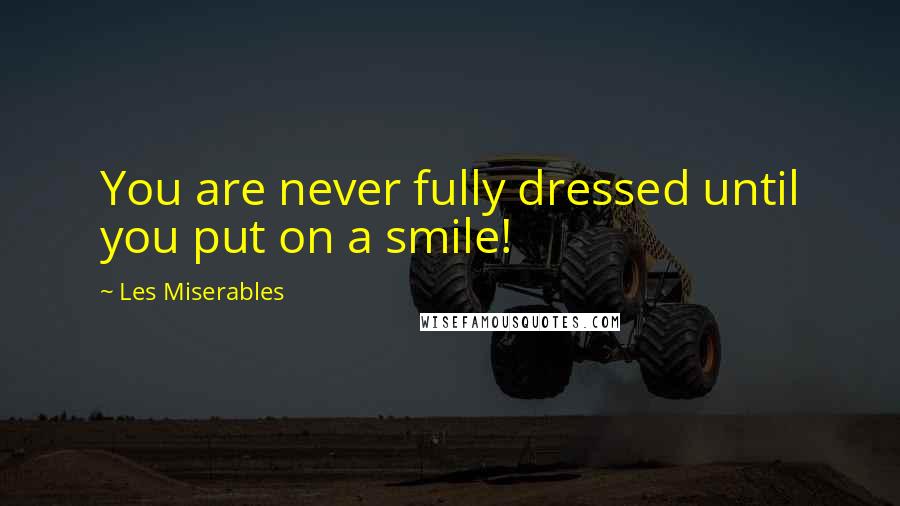 Les Miserables Quotes: You are never fully dressed until you put on a smile!