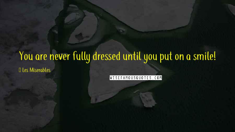 Les Miserables Quotes: You are never fully dressed until you put on a smile!