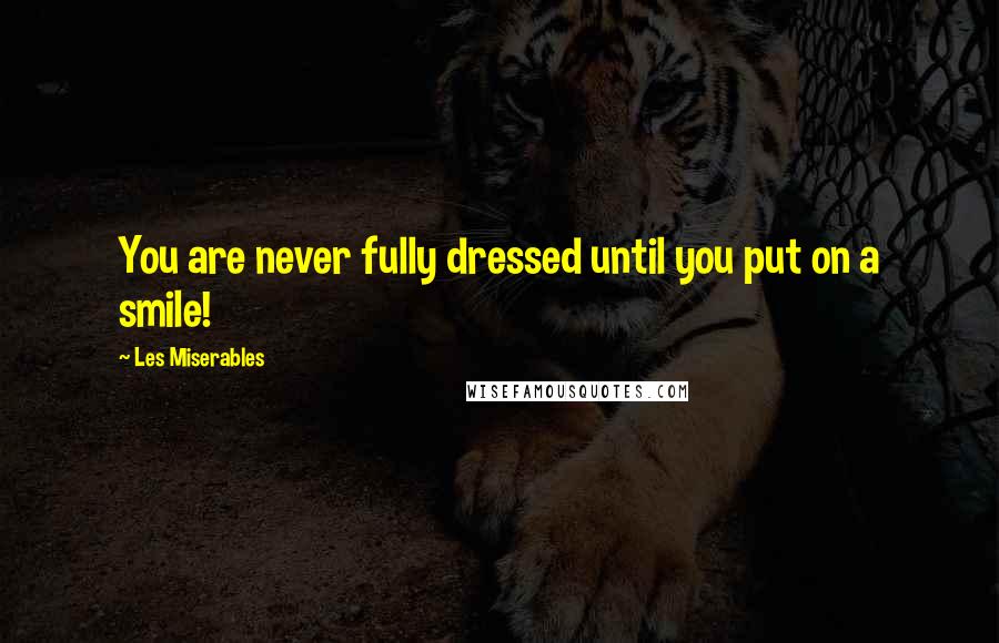 Les Miserables Quotes: You are never fully dressed until you put on a smile!