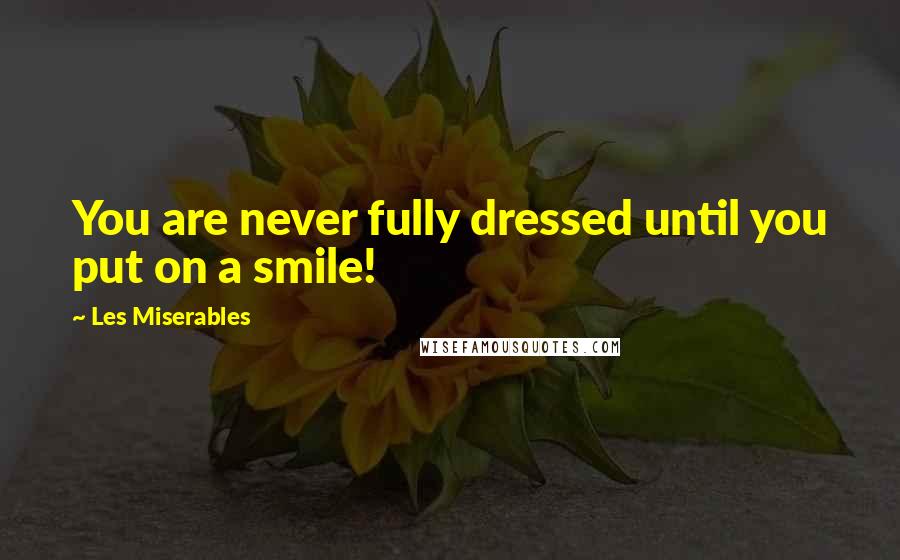 Les Miserables Quotes: You are never fully dressed until you put on a smile!