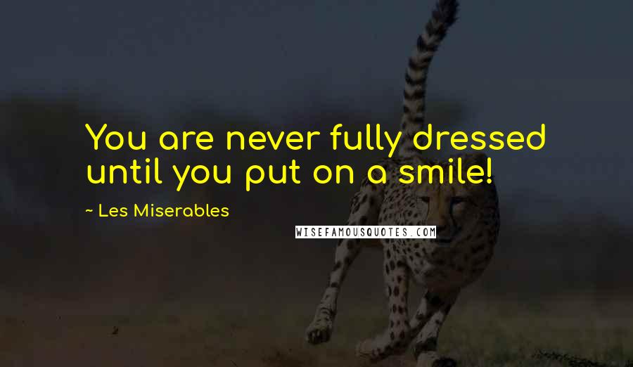 Les Miserables Quotes: You are never fully dressed until you put on a smile!