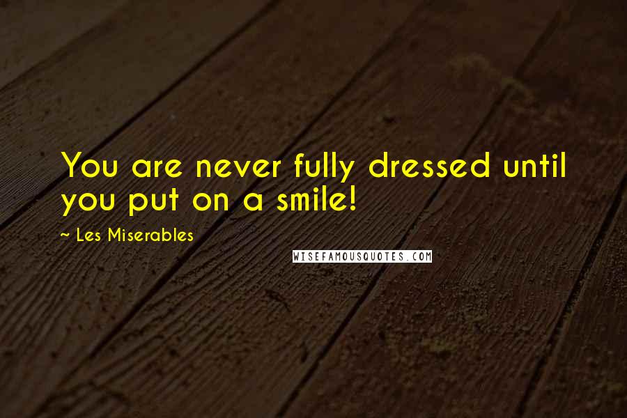 Les Miserables Quotes: You are never fully dressed until you put on a smile!