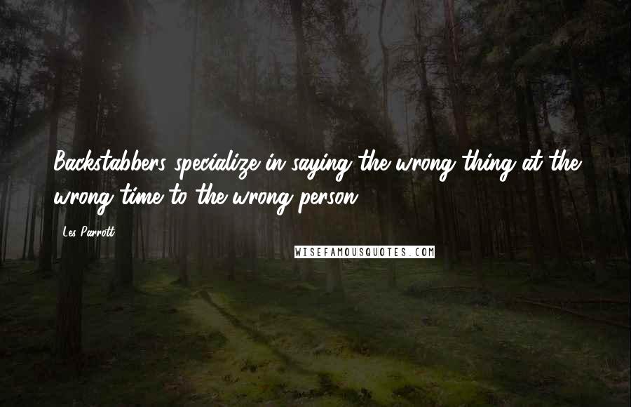 Les Parrott Quotes: Backstabbers specialize in saying the wrong thing at the wrong time to the wrong person.
