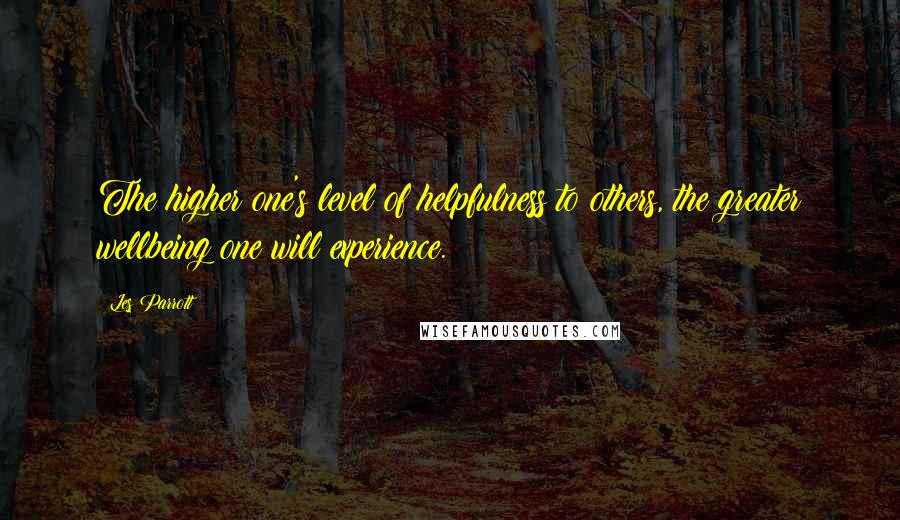Les Parrott Quotes: The higher one's level of helpfulness to others, the greater wellbeing one will experience.