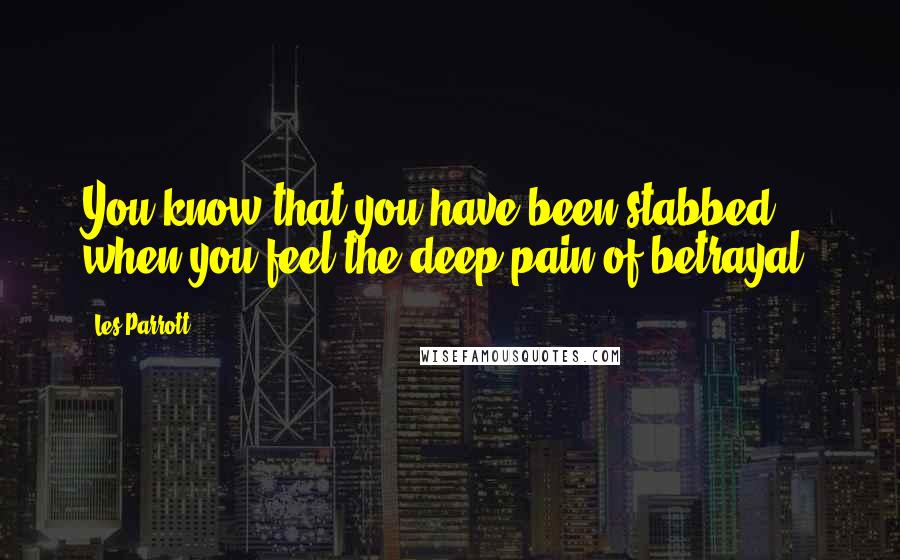 Les Parrott Quotes: You know that you have been stabbed when you feel the deep pain of betrayal.