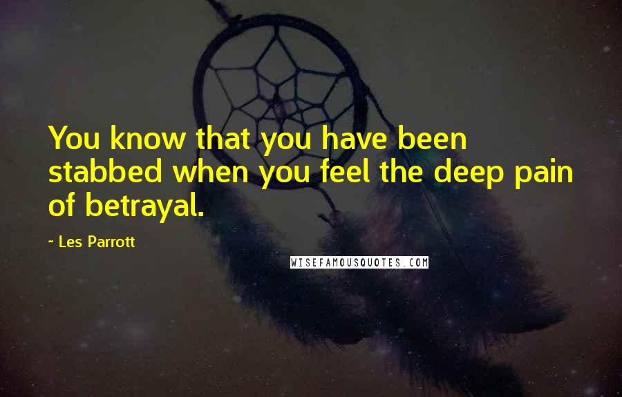 Les Parrott Quotes: You know that you have been stabbed when you feel the deep pain of betrayal.