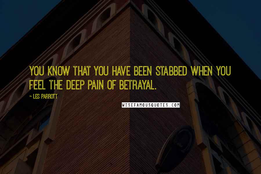 Les Parrott Quotes: You know that you have been stabbed when you feel the deep pain of betrayal.