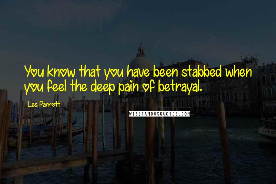 Les Parrott Quotes: You know that you have been stabbed when you feel the deep pain of betrayal.