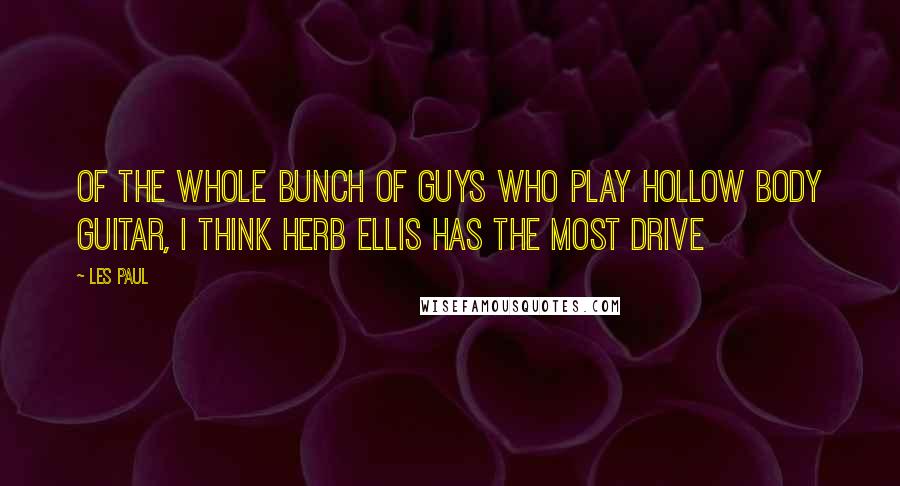 Les Paul Quotes: Of the whole bunch of guys who play hollow body guitar, I think Herb Ellis has the most drive