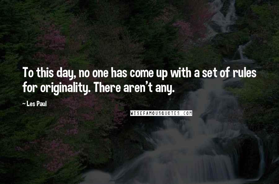 Les Paul Quotes: To this day, no one has come up with a set of rules for originality. There aren't any.