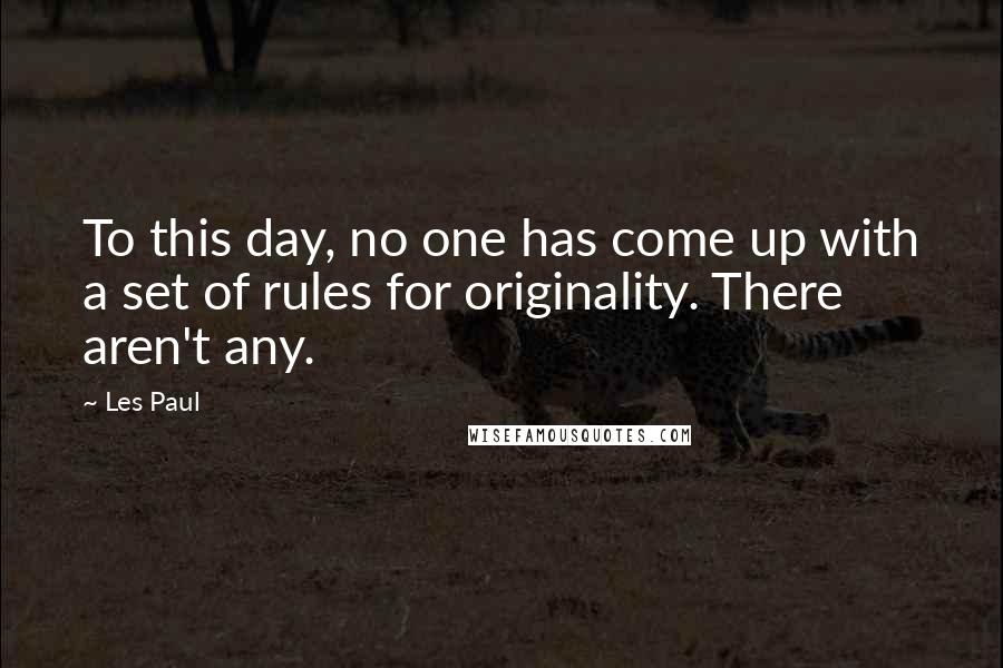 Les Paul Quotes: To this day, no one has come up with a set of rules for originality. There aren't any.