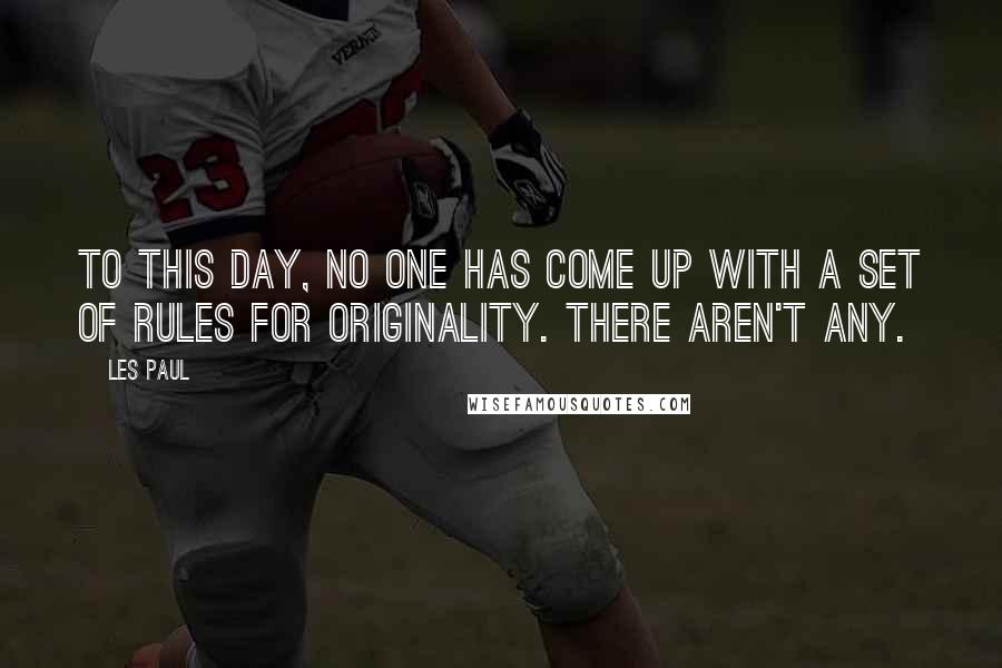 Les Paul Quotes: To this day, no one has come up with a set of rules for originality. There aren't any.