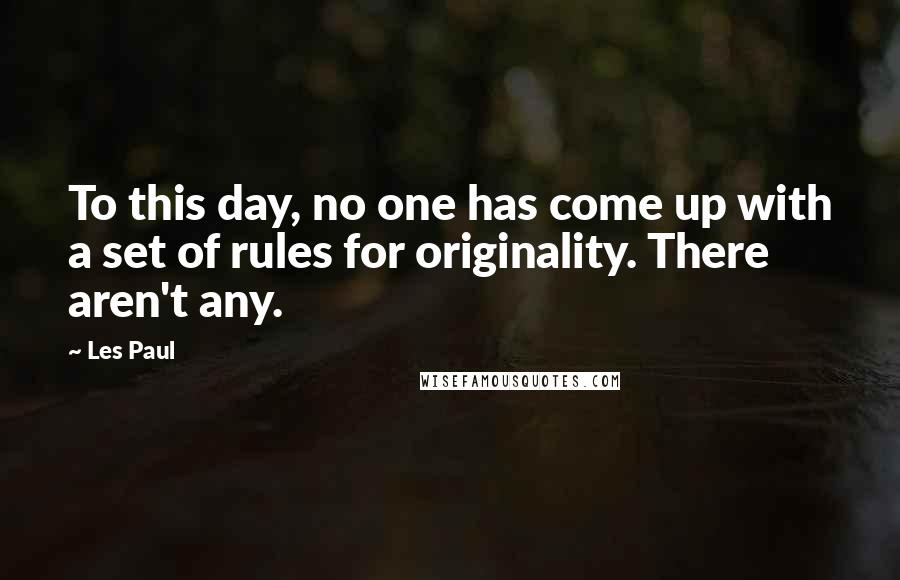 Les Paul Quotes: To this day, no one has come up with a set of rules for originality. There aren't any.