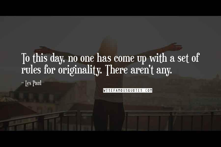 Les Paul Quotes: To this day, no one has come up with a set of rules for originality. There aren't any.