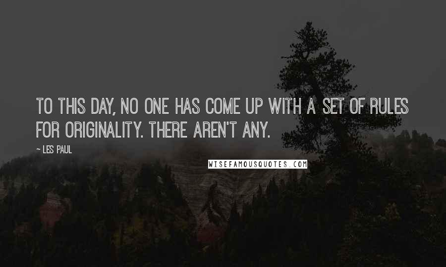 Les Paul Quotes: To this day, no one has come up with a set of rules for originality. There aren't any.