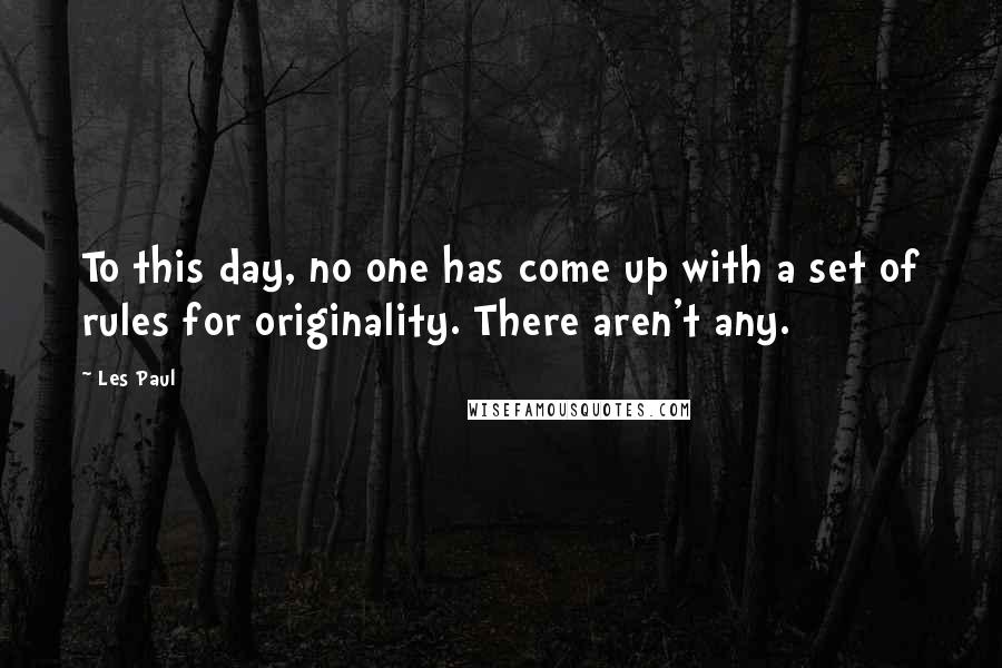 Les Paul Quotes: To this day, no one has come up with a set of rules for originality. There aren't any.