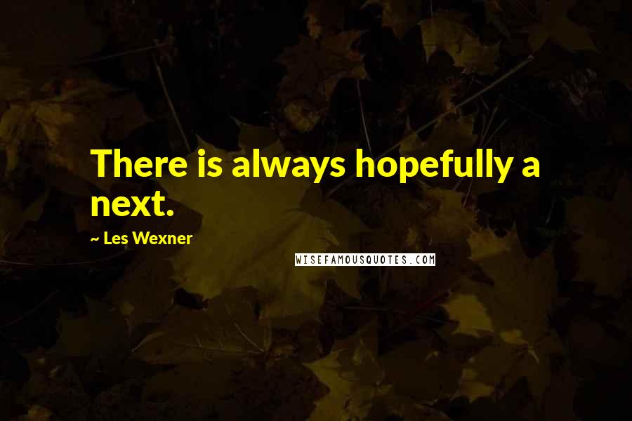 Les Wexner Quotes: There is always hopefully a next.