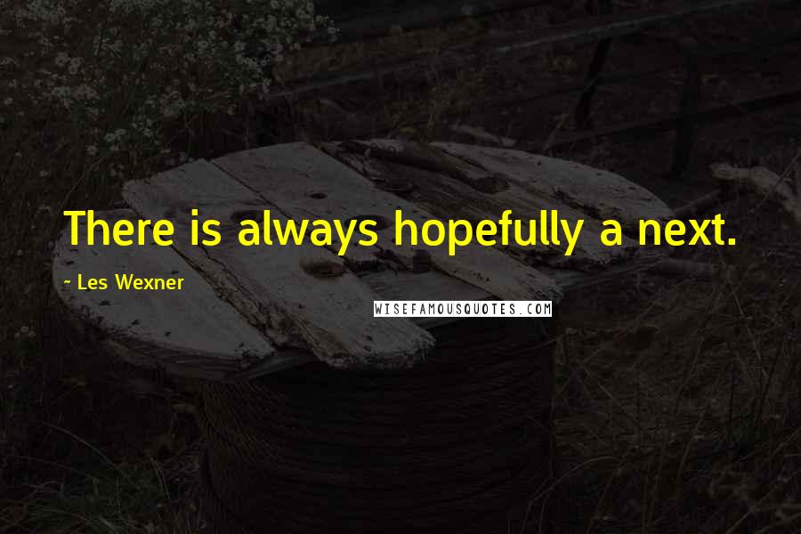 Les Wexner Quotes: There is always hopefully a next.