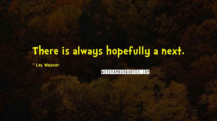 Les Wexner Quotes: There is always hopefully a next.