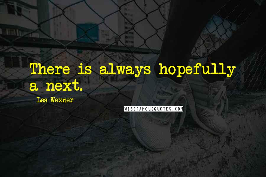 Les Wexner Quotes: There is always hopefully a next.