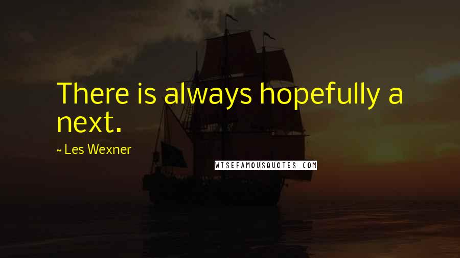 Les Wexner Quotes: There is always hopefully a next.