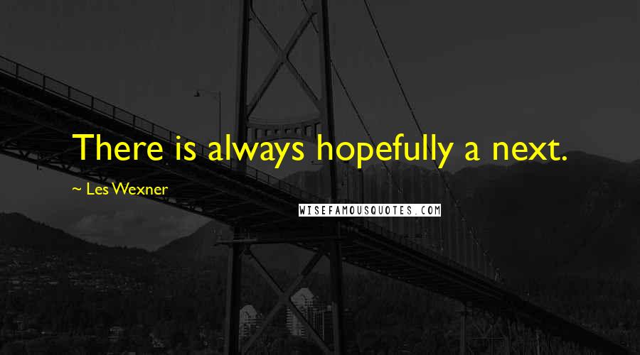 Les Wexner Quotes: There is always hopefully a next.