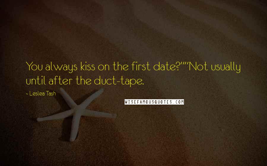 Leslea Tash Quotes: You always kiss on the first date?""Not usually until after the duct-tape.