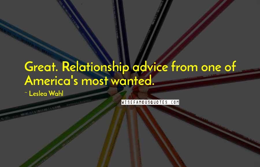 Leslea Wahl Quotes: Great. Relationship advice from one of America's most wanted.