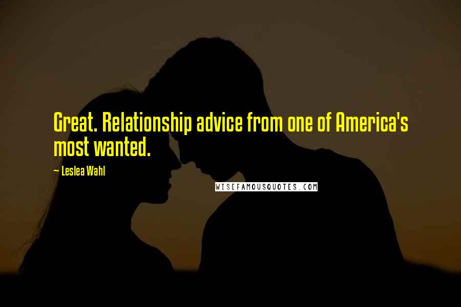 Leslea Wahl Quotes: Great. Relationship advice from one of America's most wanted.