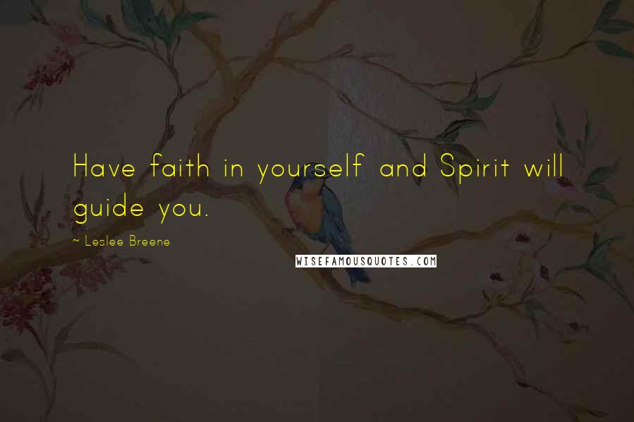 Leslee Breene Quotes: Have faith in yourself and Spirit will guide you.