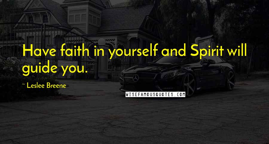 Leslee Breene Quotes: Have faith in yourself and Spirit will guide you.