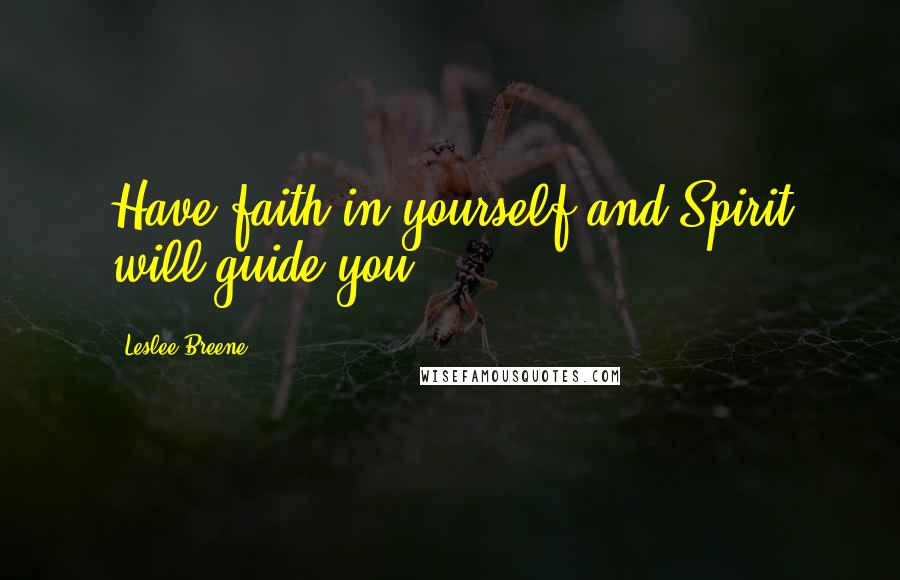 Leslee Breene Quotes: Have faith in yourself and Spirit will guide you.