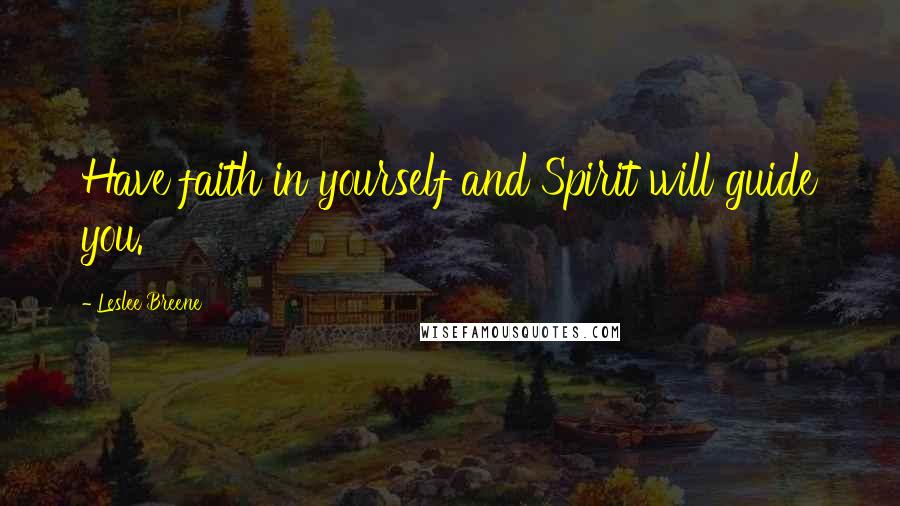 Leslee Breene Quotes: Have faith in yourself and Spirit will guide you.