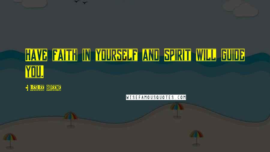 Leslee Breene Quotes: Have faith in yourself and Spirit will guide you.