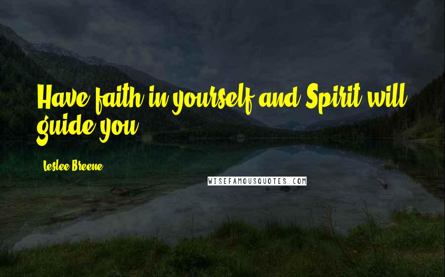 Leslee Breene Quotes: Have faith in yourself and Spirit will guide you.