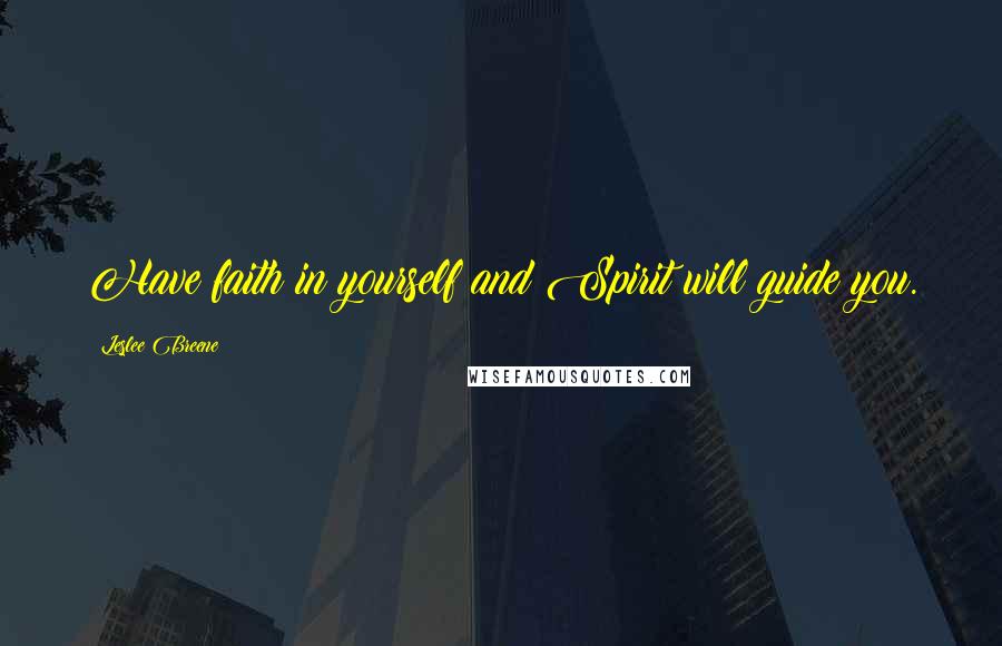 Leslee Breene Quotes: Have faith in yourself and Spirit will guide you.