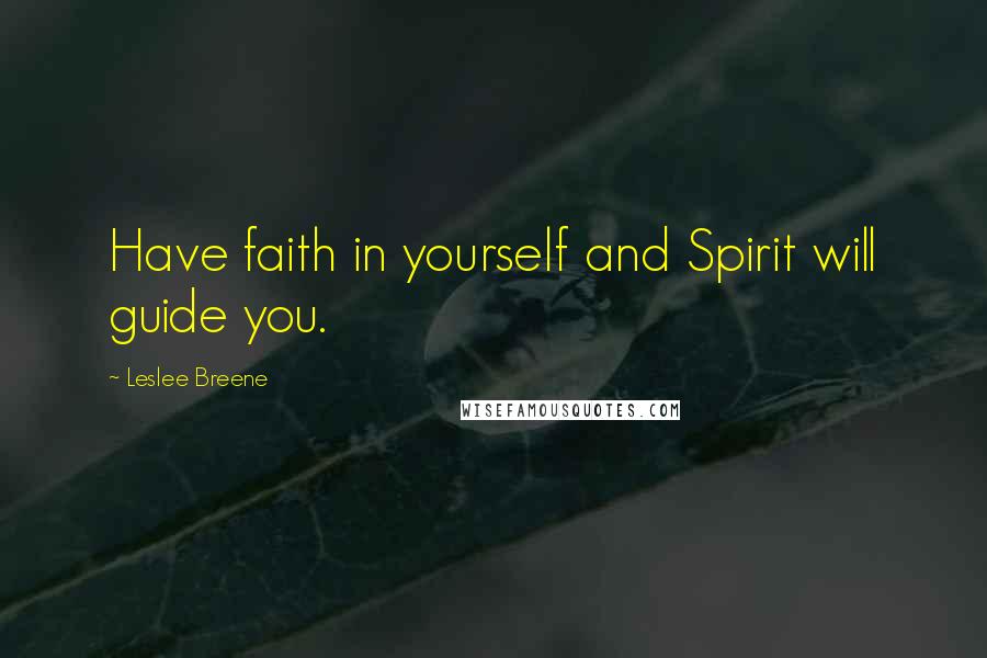 Leslee Breene Quotes: Have faith in yourself and Spirit will guide you.