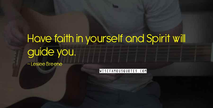 Leslee Breene Quotes: Have faith in yourself and Spirit will guide you.