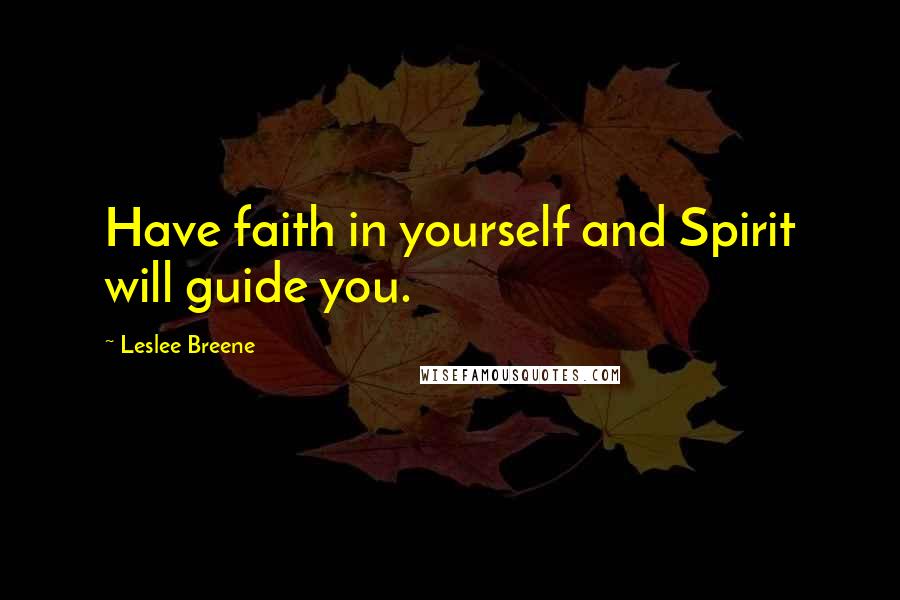 Leslee Breene Quotes: Have faith in yourself and Spirit will guide you.