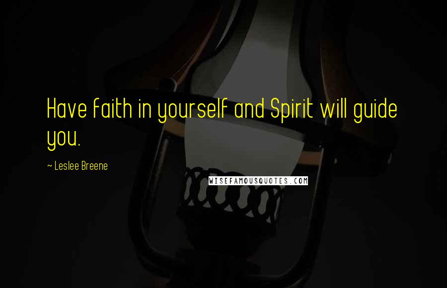 Leslee Breene Quotes: Have faith in yourself and Spirit will guide you.