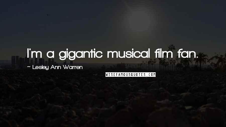 Lesley Ann Warren Quotes: I'm a gigantic musical film fan.