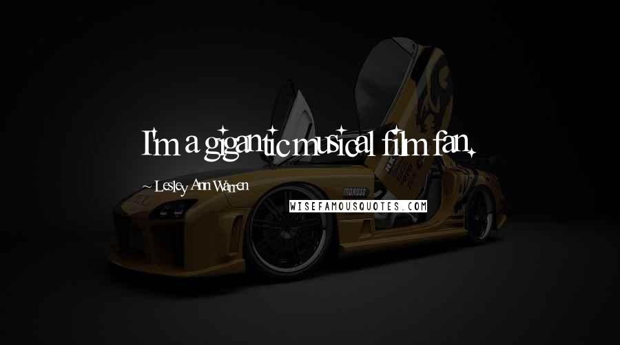 Lesley Ann Warren Quotes: I'm a gigantic musical film fan.