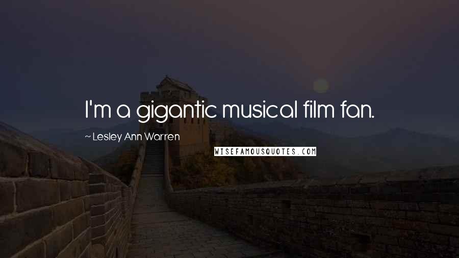 Lesley Ann Warren Quotes: I'm a gigantic musical film fan.